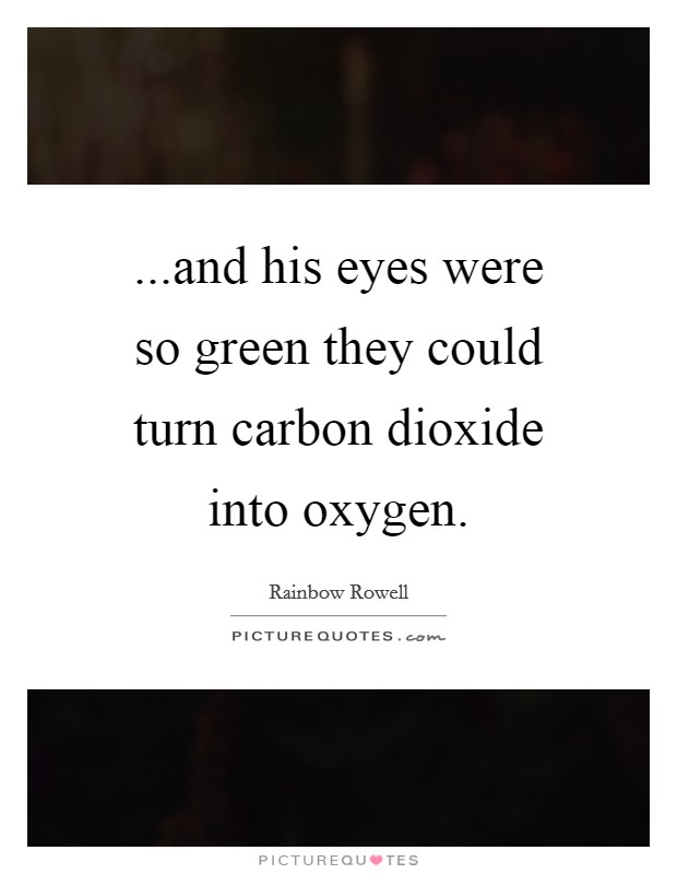 ...and his eyes were so green they could turn carbon dioxide into oxygen Picture Quote #1