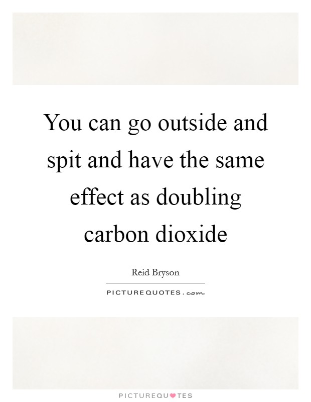 You can go outside and spit and have the same effect as doubling carbon dioxide Picture Quote #1