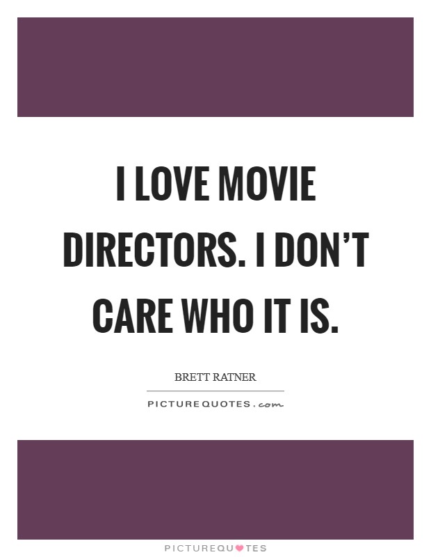 I love movie directors. I don’t care who it is Picture Quote #1