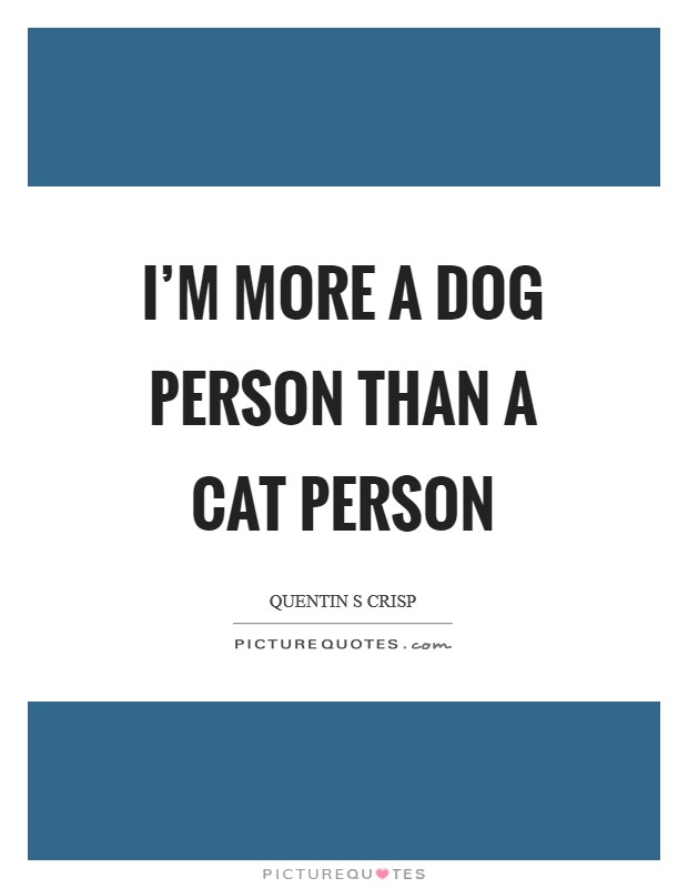 I’m more a dog person than a cat person Picture Quote #1