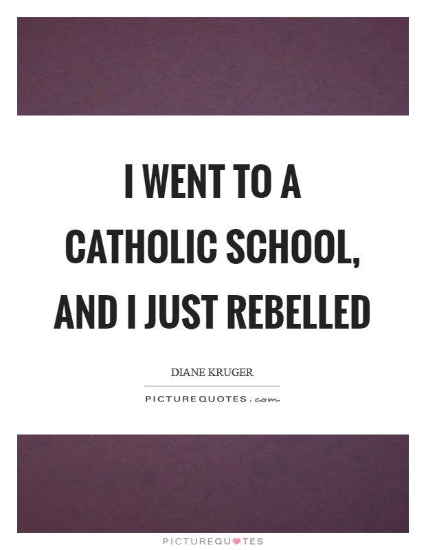 I went to a Catholic school, and I just rebelled Picture Quote #1
