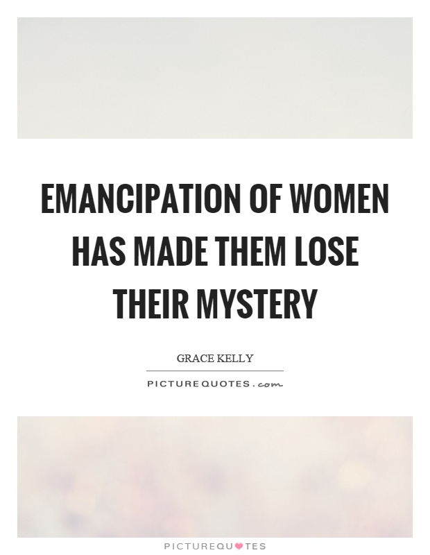 Emancipation of women has made them lose their mystery Picture Quote #1