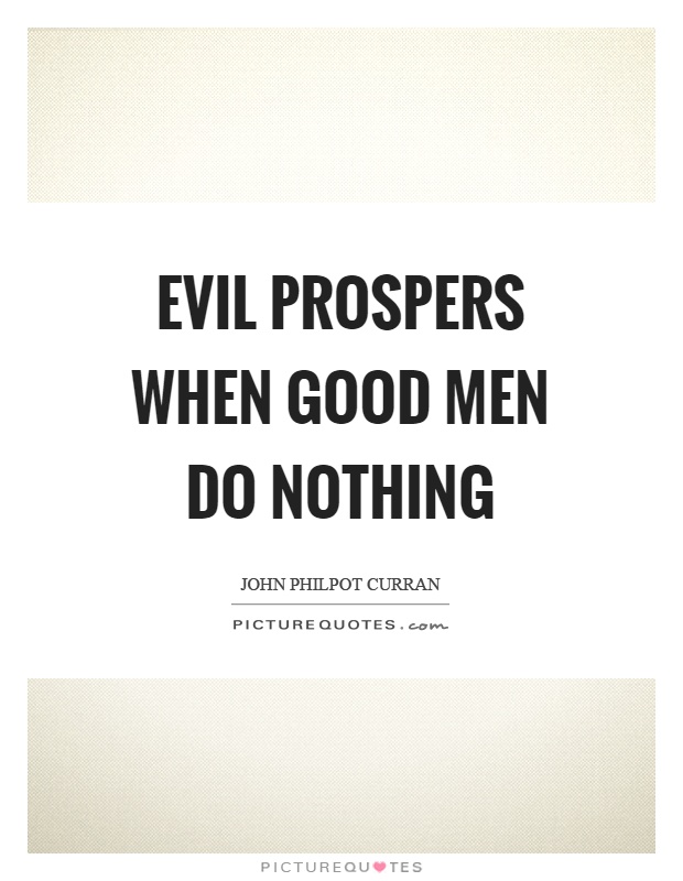 Evil prospers when good men do nothing Picture Quote #1