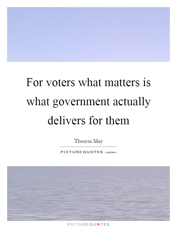 For voters what matters is what government actually delivers for them Picture Quote #1