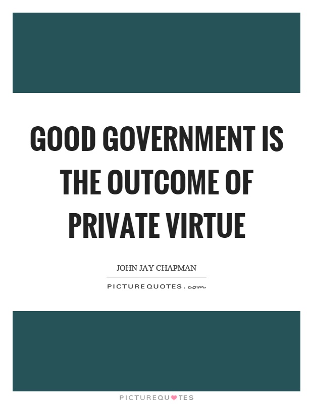 Good government is the outcome of private virtue Picture Quote #1
