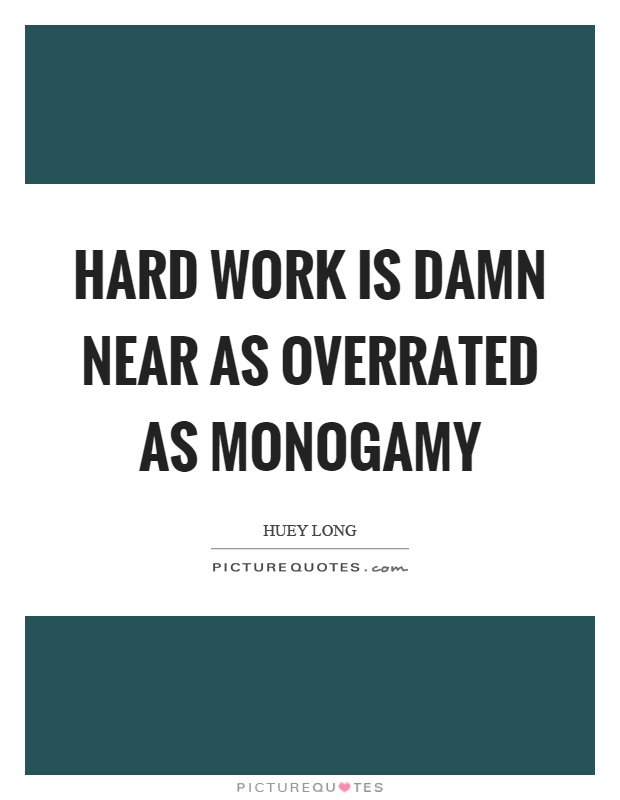 Hard work is damn near as overrated as monogamy Picture Quote #1