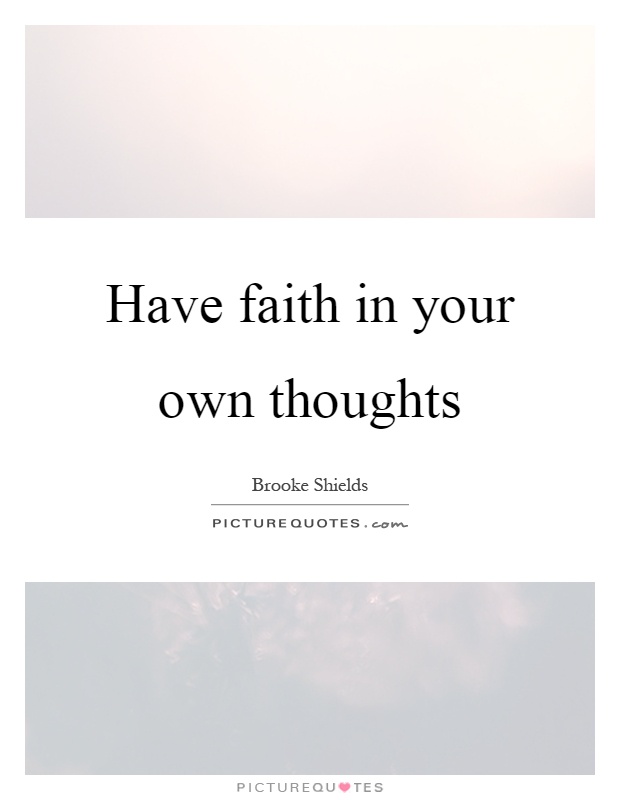 Have faith in your own thoughts Picture Quote #1