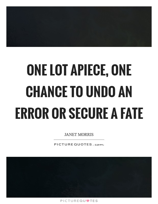 One lot apiece, one chance to undo an error or secure a fate Picture Quote #1
