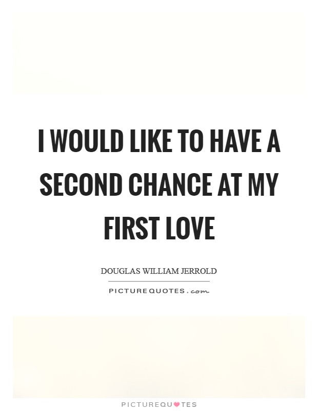 I would like to have a second chance at my first love Picture Quote #1