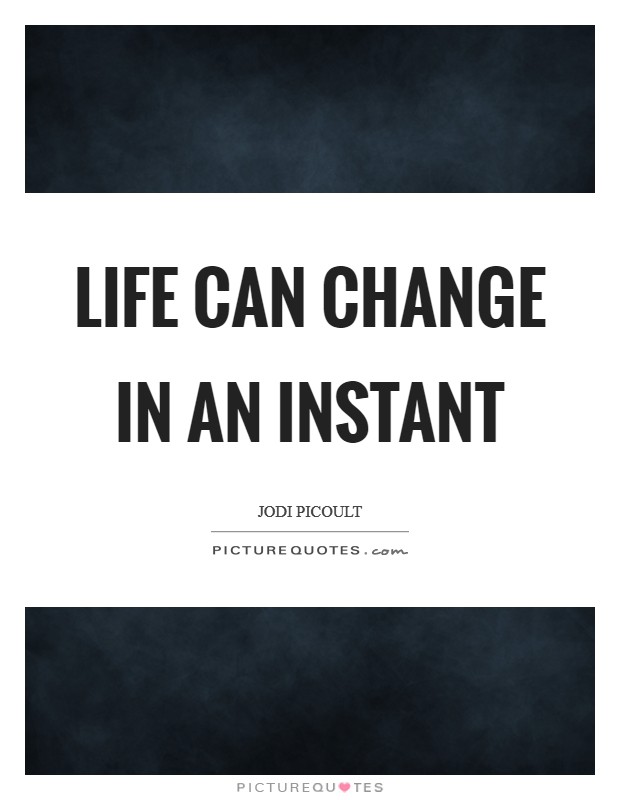 Life can change in an instant Picture Quote #1