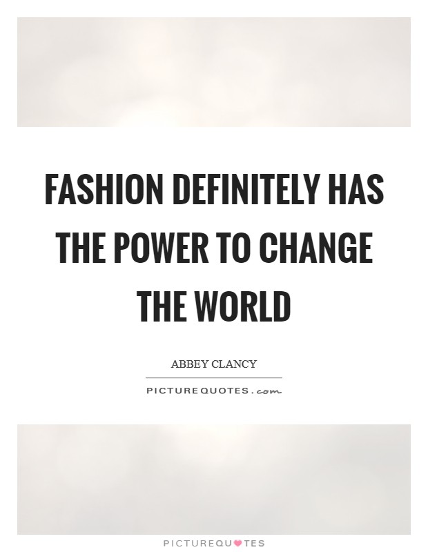 Fashion definitely has the power to change the world Picture Quote #1