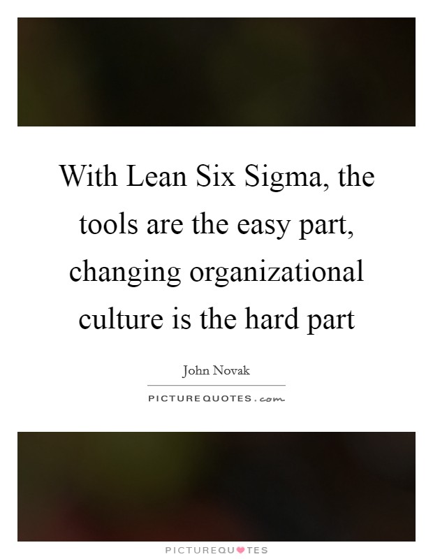 With Lean Six Sigma, the tools are the easy part, changing... | Picture  Quotes