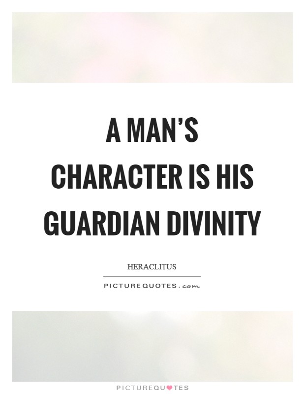 A man’s character is his guardian divinity Picture Quote #1
