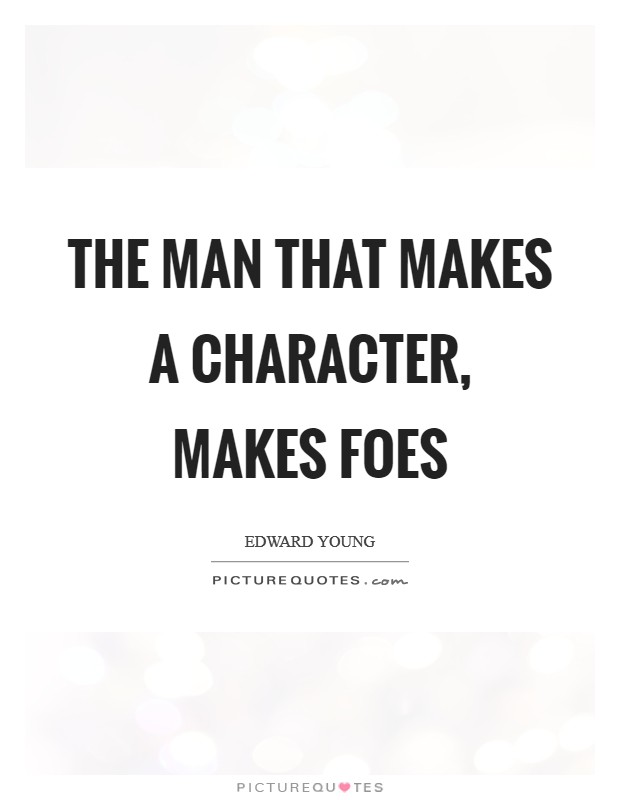The man that makes a character, makes foes Picture Quote #1