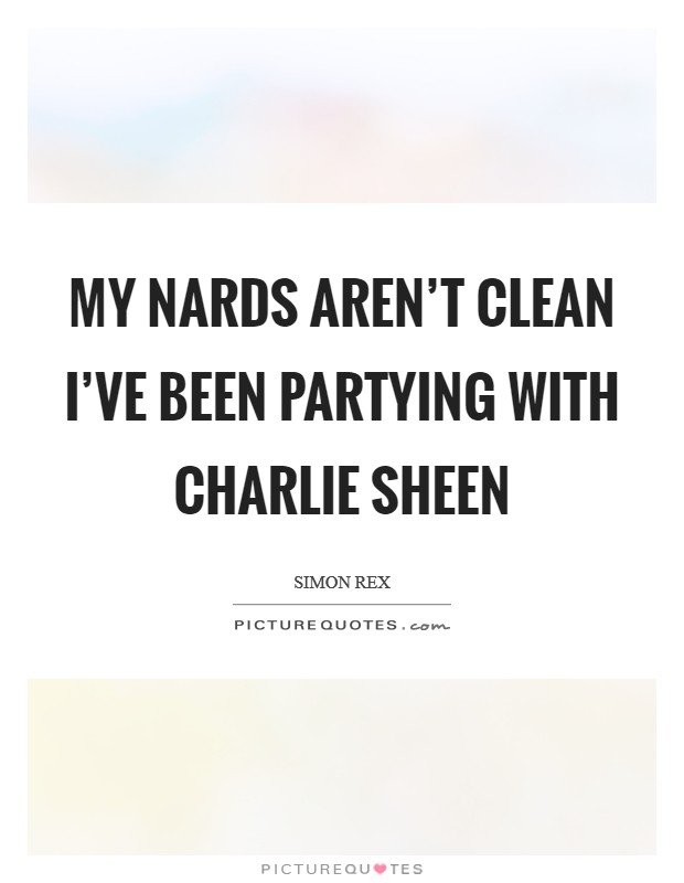 My nards aren’t clean I’ve been partying With Charlie Sheen Picture Quote #1