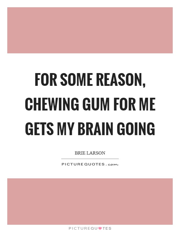 For some reason, chewing gum for me gets my brain going Picture Quote #1