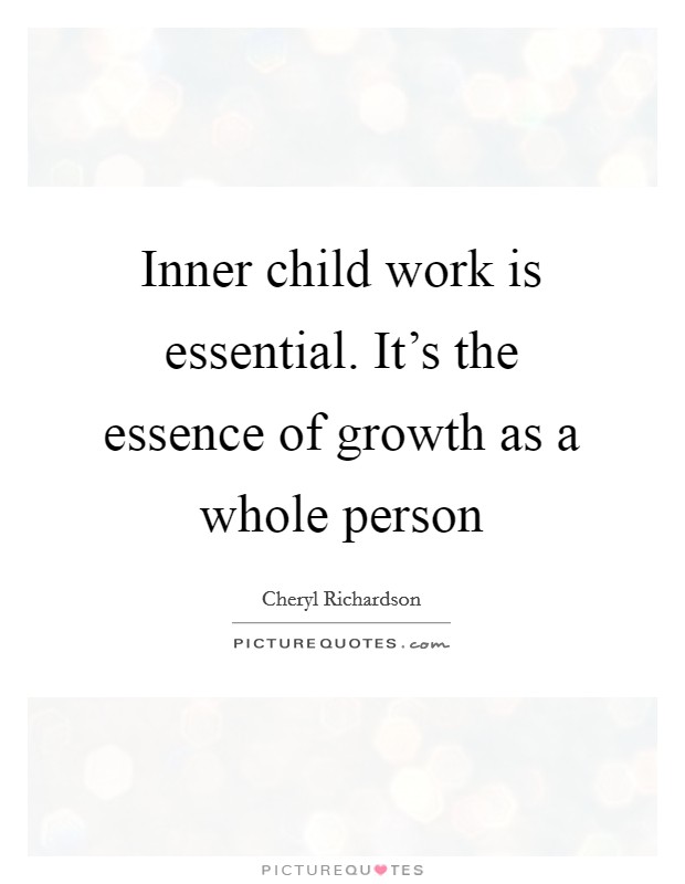 Inner child work is essential. It’s the essence of growth as a whole person Picture Quote #1