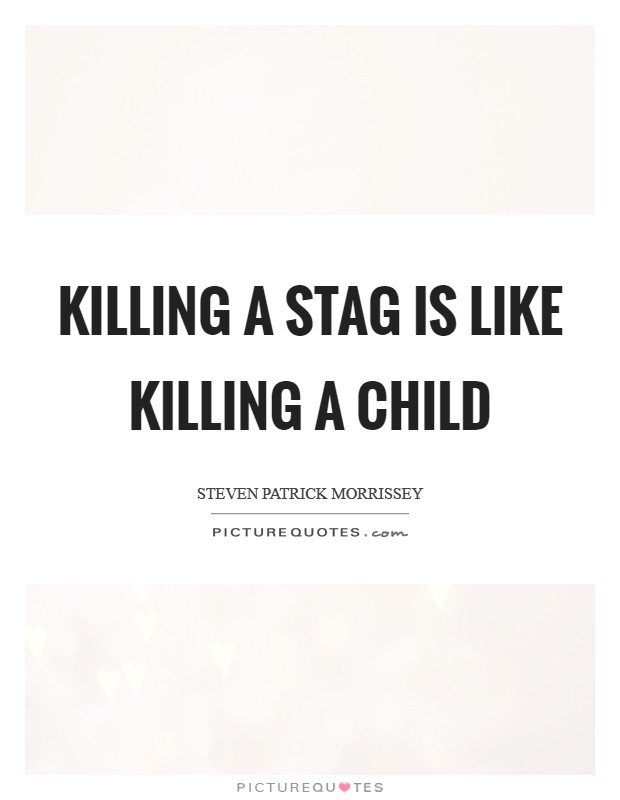 Killing a stag is like killing a child Picture Quote #1