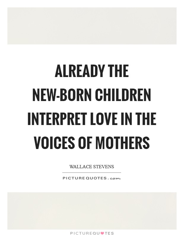 Already the new-born children interpret love In the voices of mothers Picture Quote #1