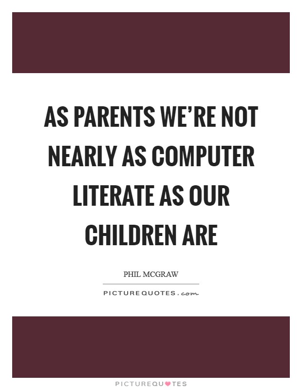 As parents we’re not nearly as computer literate as our children are Picture Quote #1