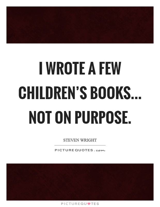 I wrote a few children’s books... not on purpose Picture Quote #1