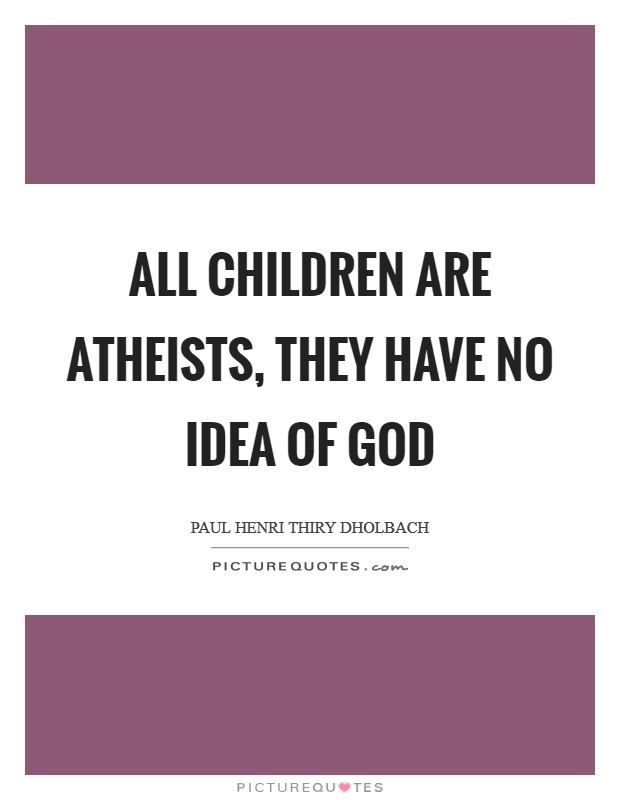 All children are atheists, they have no idea of God Picture Quote #1