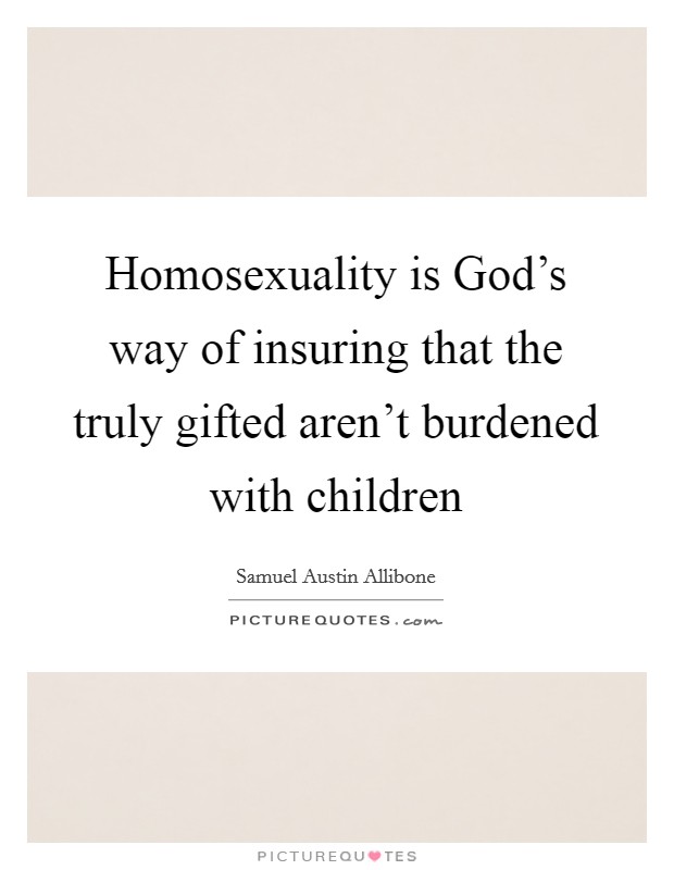 Homosexuality is God’s way of insuring that the truly gifted aren’t burdened with children Picture Quote #1