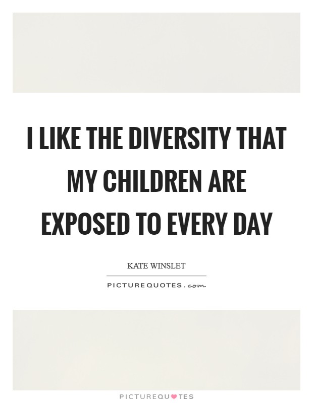I like the diversity that my children are exposed to every day Picture Quote #1