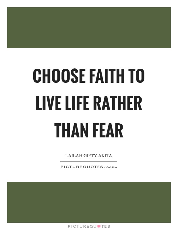 Choose faith to live life rather than fear Picture Quote #1
