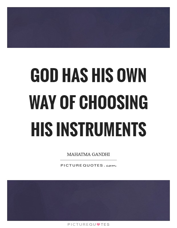 God has His own way of choosing His instruments Picture Quote #1