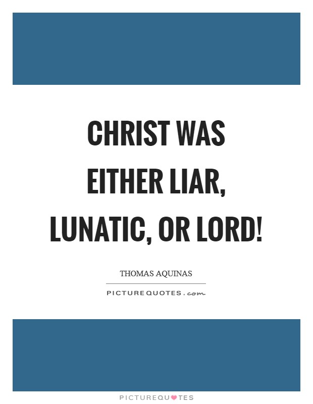 Christ was either liar, lunatic, or Lord! Picture Quote #1