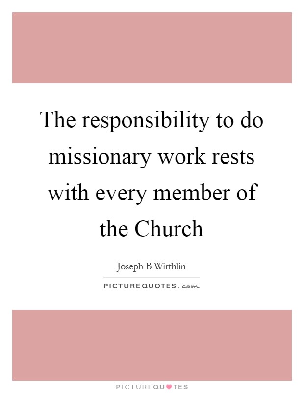 The responsibility to do missionary work rests with every member of the Church Picture Quote #1