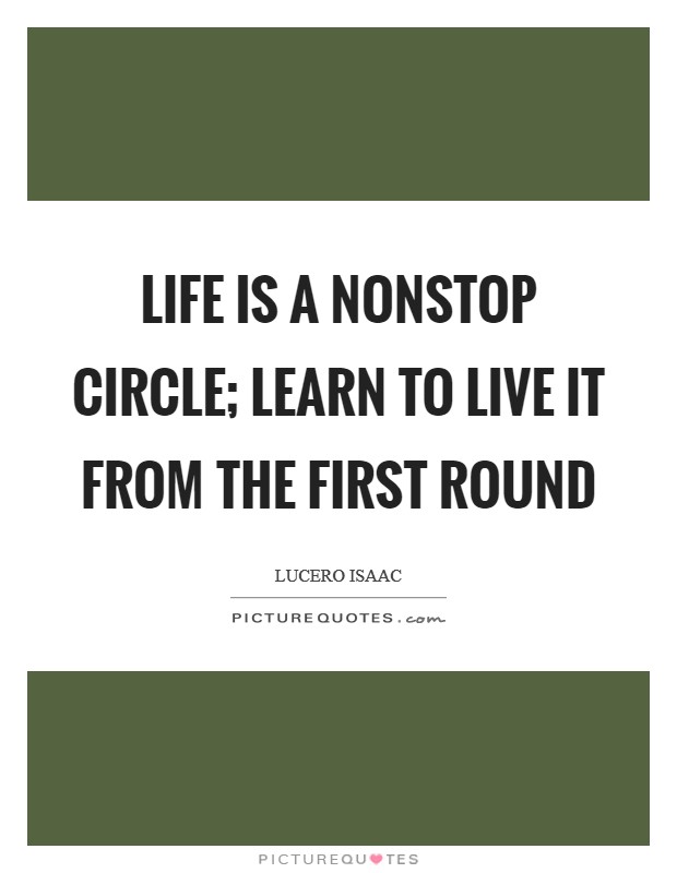 Life is a nonstop circle; learn to live it from the first round Picture Quote #1