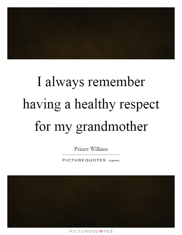 I always remember having a healthy respect for my grandmother Picture Quote #1