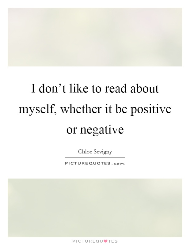 I don't like to read about myself, whether it be positive or negative Picture Quote #1