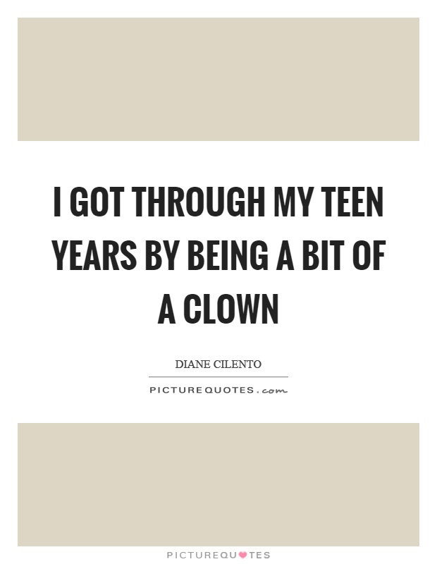 I got through my teen years by being a bit of a clown Picture Quote #1