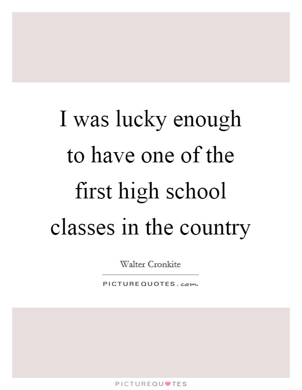 I was lucky enough to have one of the first high school classes in the country Picture Quote #1