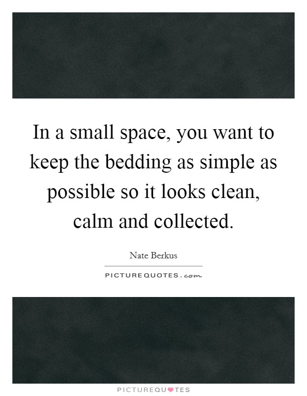 In a small space, you want to keep the bedding as simple as possible so it looks clean, calm and collected. Picture Quote #1