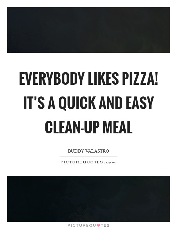Everybody likes pizza! It’s a quick and easy clean-up meal Picture Quote #1