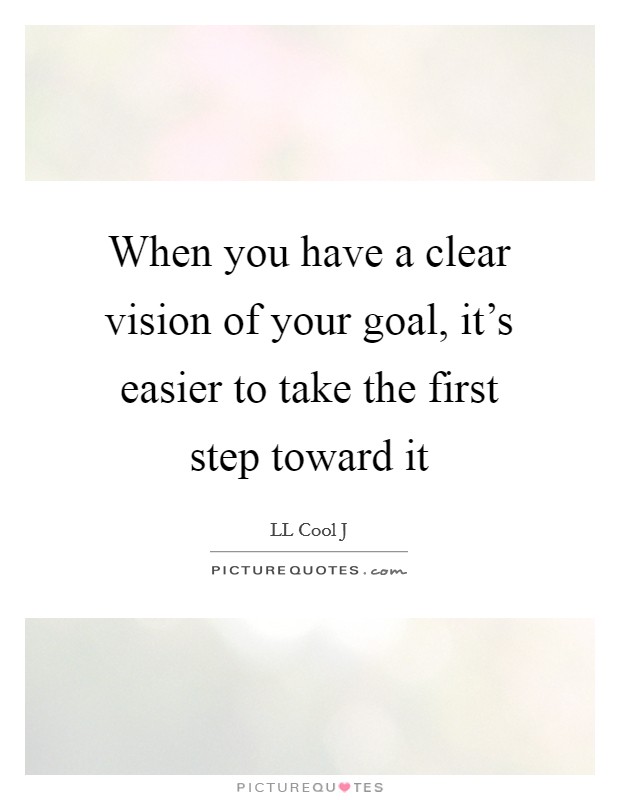 When you have a clear vision of your goal, it’s easier to take the first step toward it Picture Quote #1