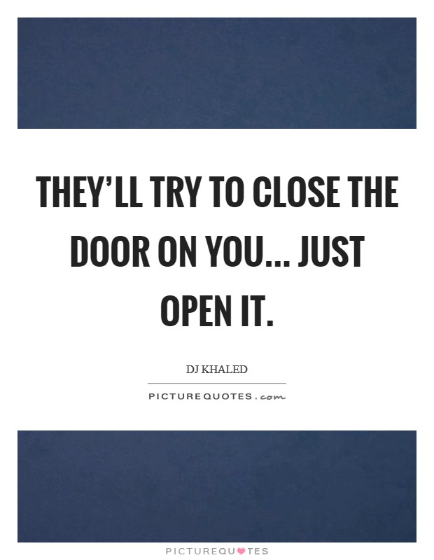 They’ll try to close the door on you... Just open it Picture Quote #1