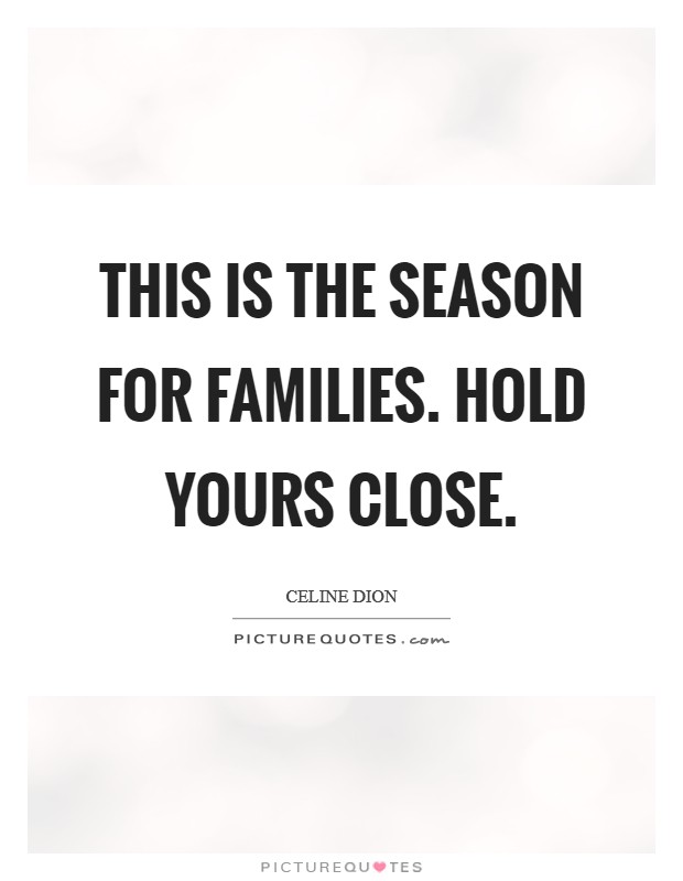 This is the season for families. Hold yours close. Picture Quote #1