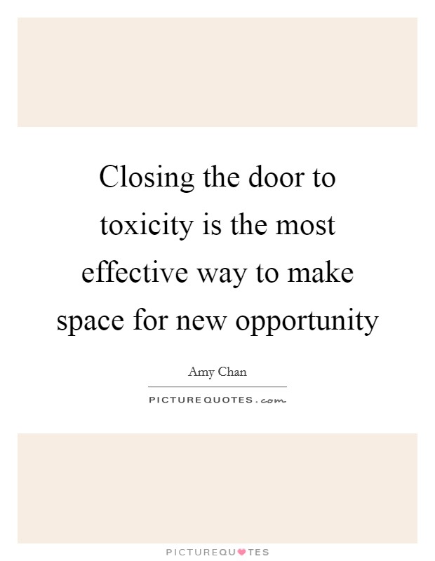 Closing the door to toxicity is the most effective way to make space for new opportunity Picture Quote #1