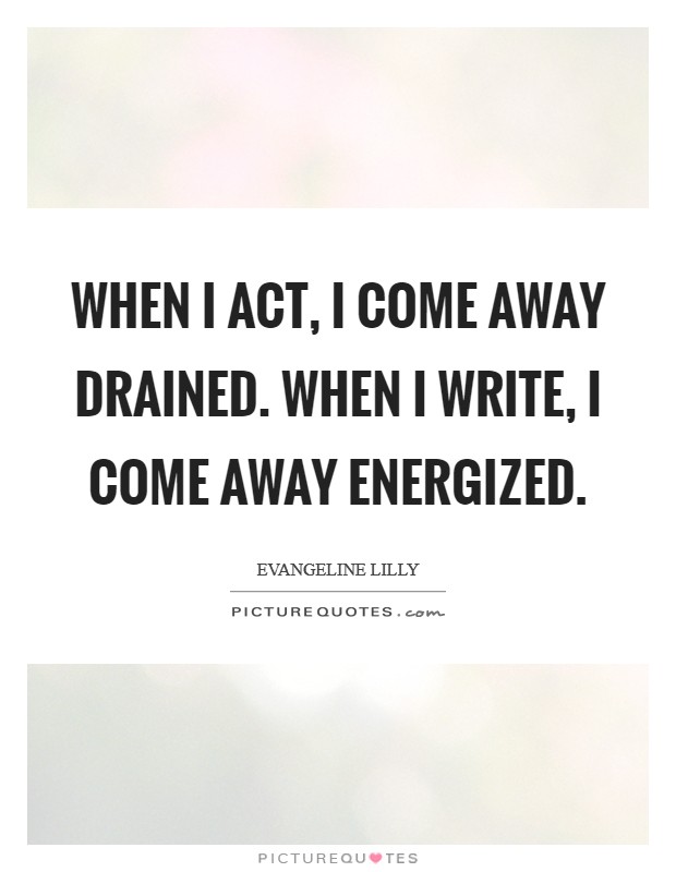 When I act, I come away drained. When I write, I come away energized. Picture Quote #1
