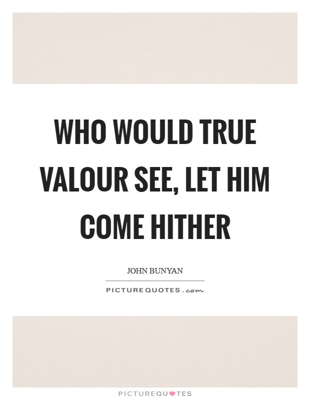 Who would true Valour see, Let him come hither Picture Quote #1