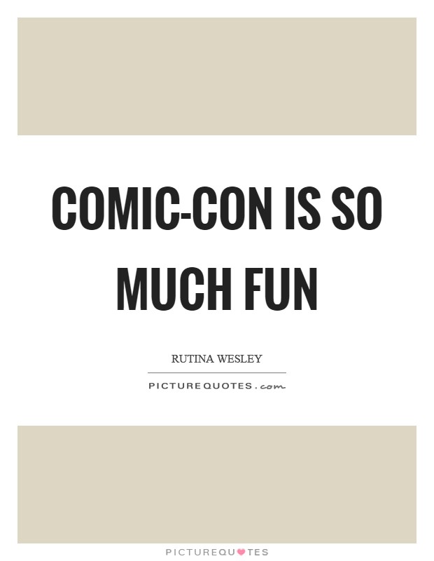 Comic-Con is so much fun Picture Quote #1
