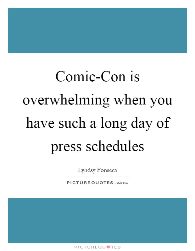 Comic-Con is overwhelming when you have such a long day of press schedules Picture Quote #1