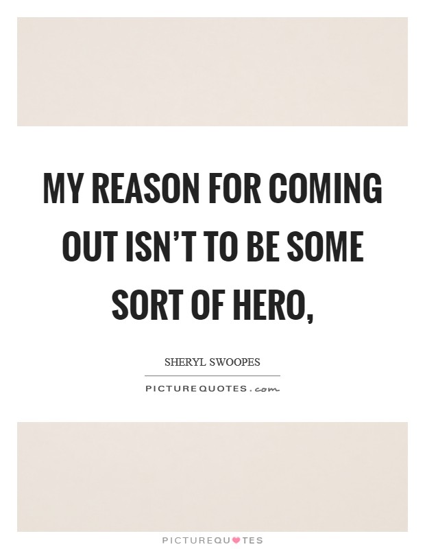 My reason for coming out isn’t to be some sort of hero, Picture Quote #1