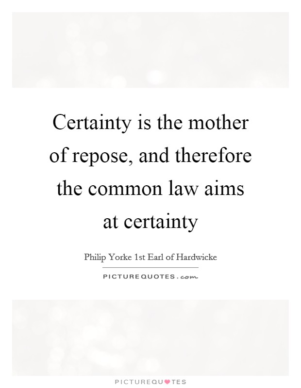 Certainty is the mother of repose, and therefore the common law aims at certainty Picture Quote #1