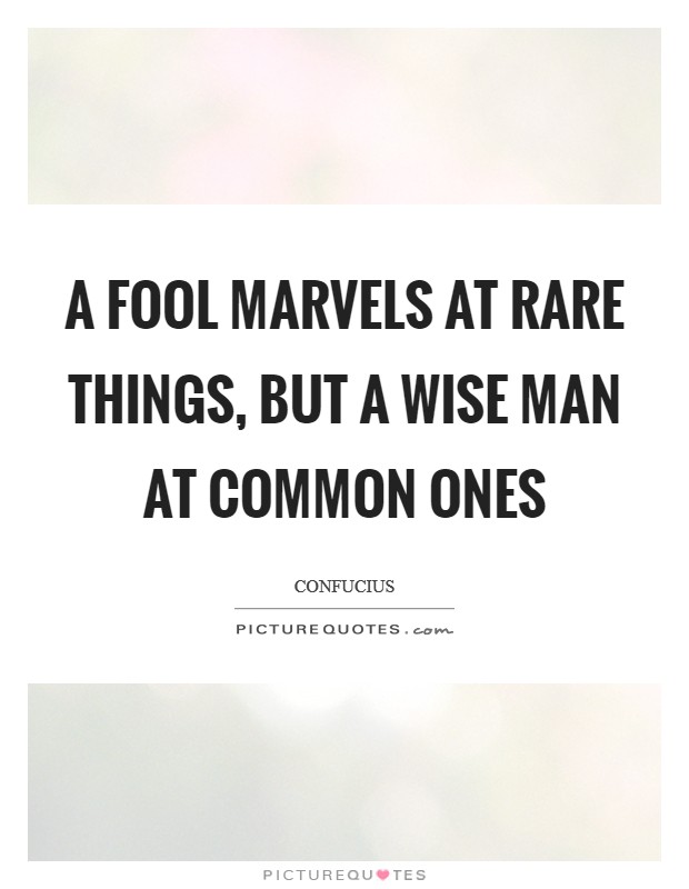 A fool marvels at rare things, but a wise man at common ones Picture Quote #1